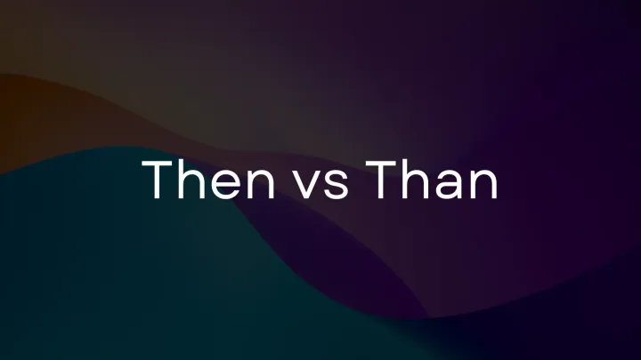 Then vs. Than: How to use each word correctly